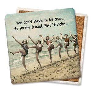 Decorative ceramic coaster with humorous quote, "You Don't Have To Be Crazy To Be My Friend, But It Helps," by Tipsy Coasters & Gifts.