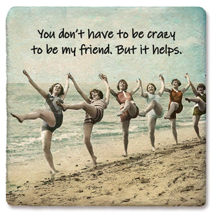 Tipsy Coasters & Gifts humorous ceramic coaster with "You Don't Have To Be Crazy To Be My Friend, But It Helps" text showing colorful design.