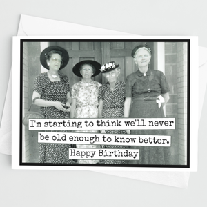 GREETING CARD - Happy Birthday - We'll Never Be Old Enough to know better
