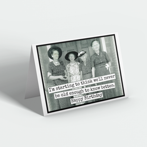GREETING CARD - Happy Birthday - We'll Never Be Old Enough to know better